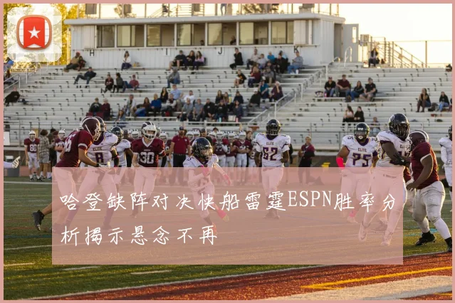 哈登缺阵对决快船雷霆ESPN胜率分析揭示悬念不再