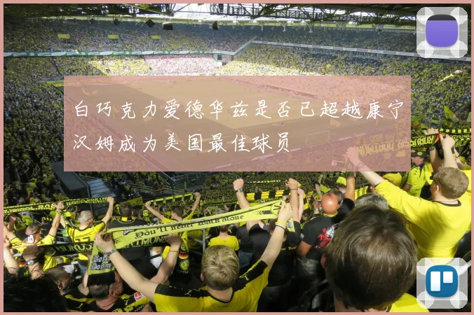 白巧克力爱德华兹是否已超越康宁汉姆成为美国最佳球员